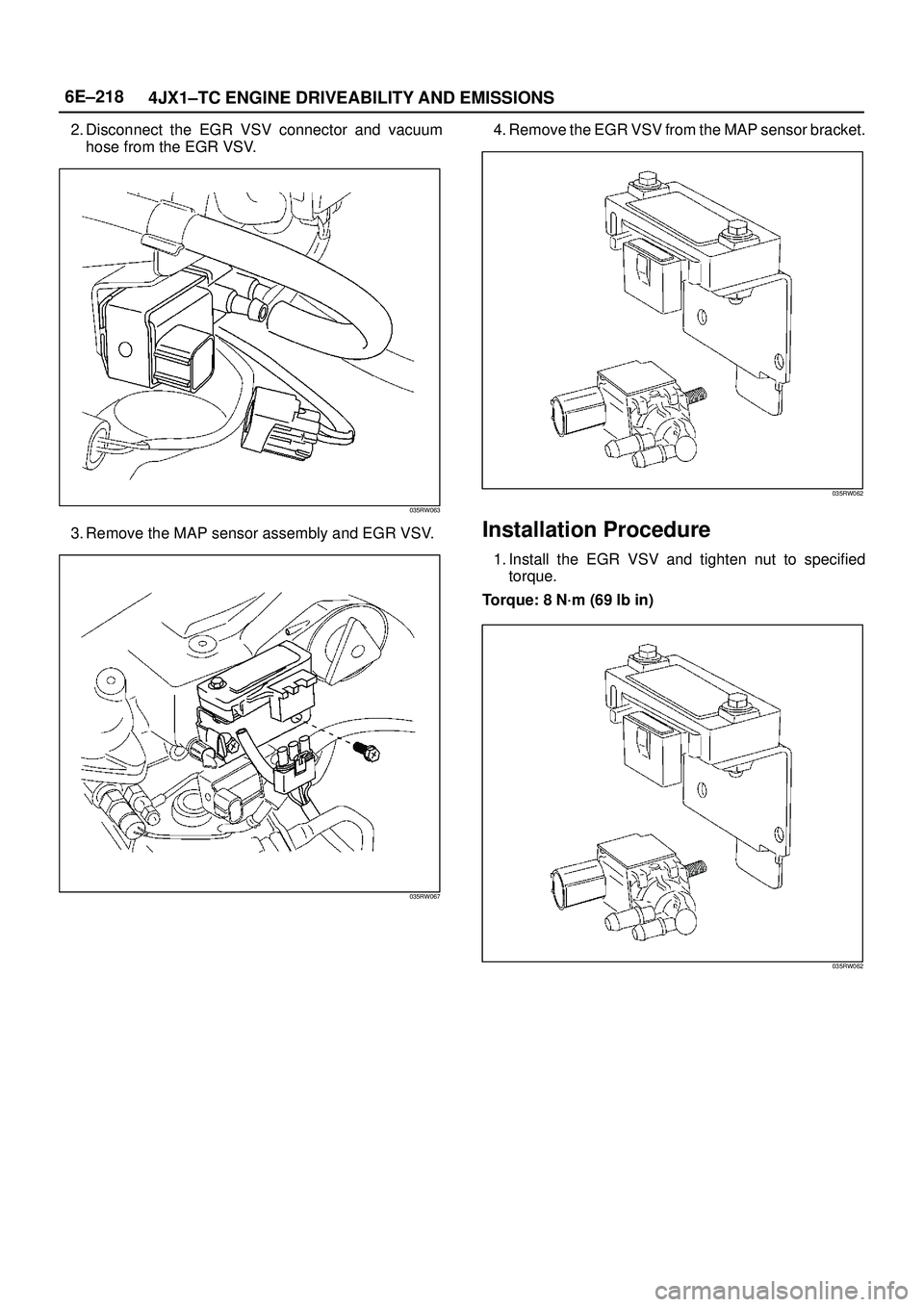 ISUZU TROOPER 1998  Service Repair Manual 6E±218
4JX1±TC ENGINE DRIVEABILITY AND EMISSIONS
2. Disconnect the EGR VSV connector and vacuum
hose from the EGR VSV.
035RW063
3. Remove the MAP sensor assembly and EGR VSV.
035RW067
4. Remove the 