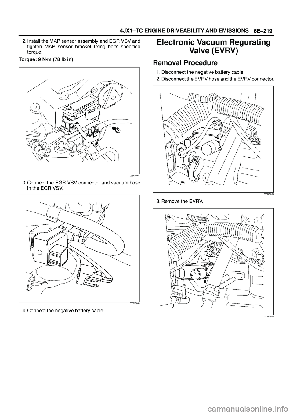 ISUZU TROOPER 1998  Service Repair Manual 6E±219 4JX1±TC ENGINE DRIVEABILITY AND EMISSIONS
2. Install the MAP sensor assembly and EGR VSV and
tighten MAP sensor bracket fixing bolts specified
torque.
Torque: 9 N´m (78 lb in)
035RW067
3. Co