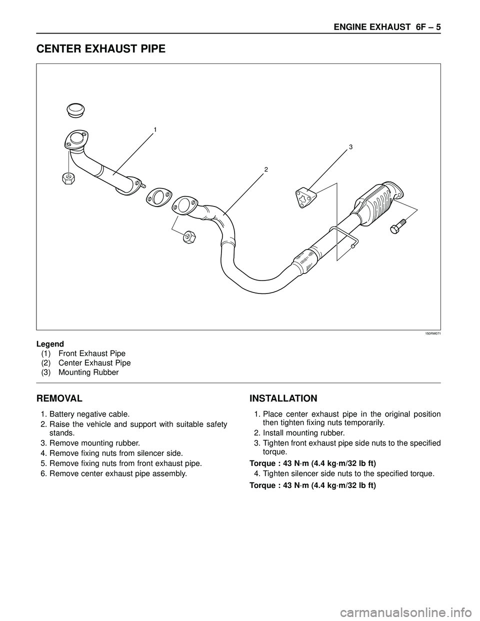 ISUZU TROOPER 1998  Service Repair Manual ENGINE EXHAUST  6F – 5
CENTER EXHAUST PIPE
REMOVAL
1. Battery negative cable.
2. Raise the vehicle and support with suitable safety
stands.
3. Remove mounting rubber.
4. Remove fixing nuts from sile
