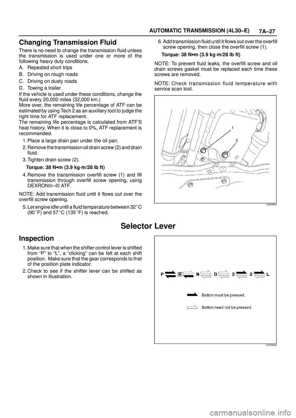 ISUZU TROOPER 1998 Service Repair Manual 7A±27 AUTOMATIC TRANSMISSION (4L30±E)
Changing Transmission Fluid
There is no need to change the transmission fluid unless
the transmission is used under one or more of the
following heavy duty cond ISUZU TROOPER 1998 Service Repair Manual 7A±27 AUTOMATIC TRANSMISSION (4L30±E)
Changing Transmission Fluid
There is no need to change the transmission fluid unless
the transmission is used under one or more of the
following heavy duty cond