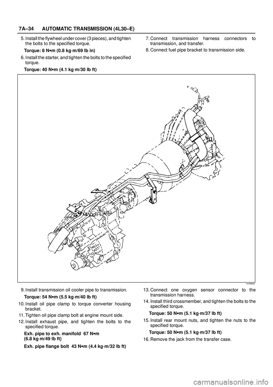ISUZU TROOPER 1998 Service Repair Manual 7A±34
AUTOMATIC TRANSMISSION (4L30±E)
5. Install the flywheel under cover (3 pieces), and tighten
the bolts to the specified torque.
Torque: 8 Nwm (0.8 kg´m/69 lb in)
6. Install the starter, and ti ISUZU TROOPER 1998 Service Repair Manual 7A±34
AUTOMATIC TRANSMISSION (4L30±E)
5. Install the flywheel under cover (3 pieces), and tighten
the bolts to the specified torque.
Torque: 8 Nwm (0.8 kg´m/69 lb in)
6. Install the starter, and ti
