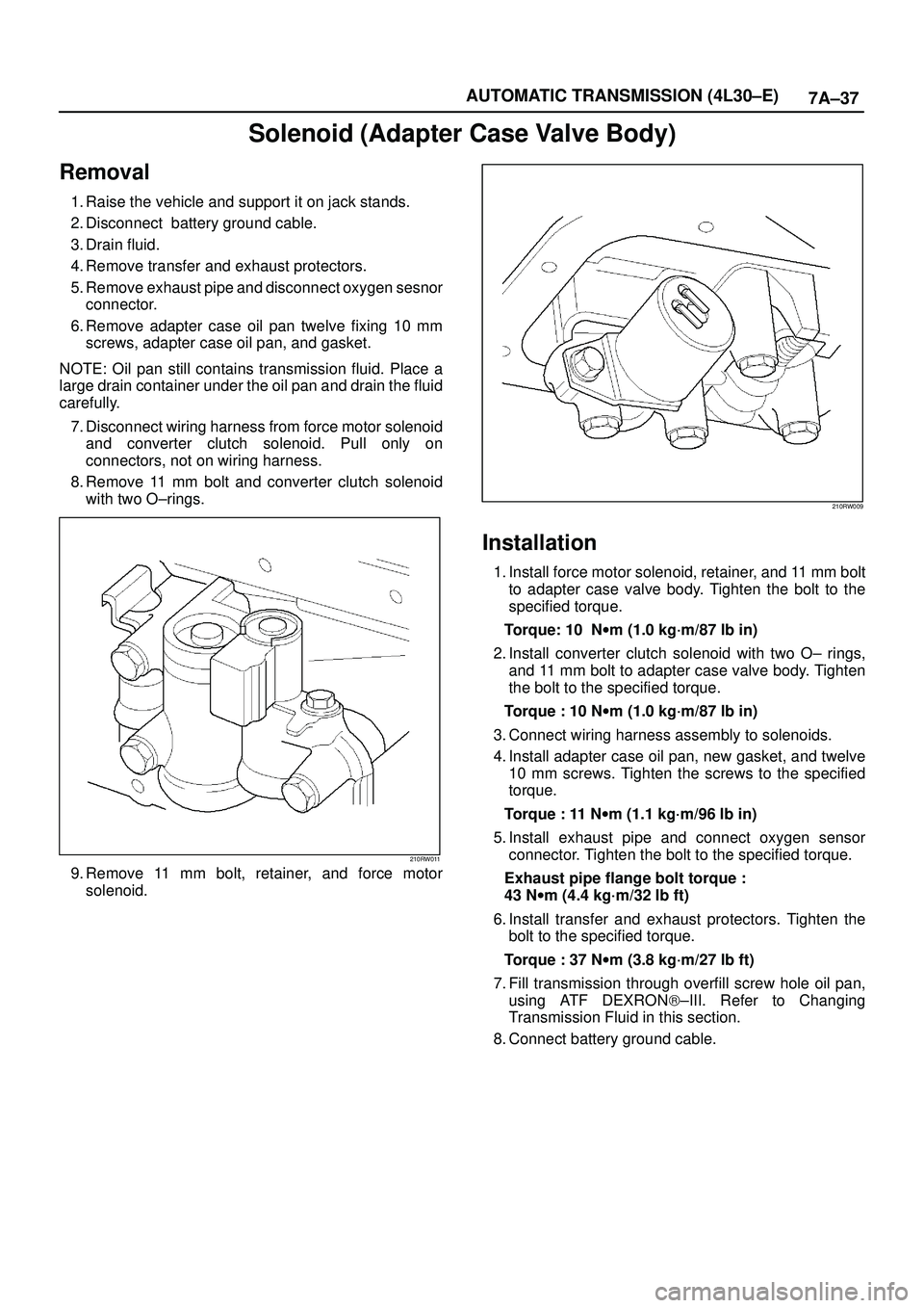 ISUZU TROOPER 1998 Service Repair Manual 7A±37 AUTOMATIC TRANSMISSION (4L30±E)
Solenoid (Adapter Case Valve Body)
Removal
1. Raise the vehicle and support it on jack stands.
2. Disconnect battery ground cable.
3. Drain fluid.
4. Remove tr ISUZU TROOPER 1998 Service Repair Manual 7A±37 AUTOMATIC TRANSMISSION (4L30±E)
Solenoid (Adapter Case Valve Body)
Removal
1. Raise the vehicle and support it on jack stands.
2. Disconnect battery ground cable.
3. Drain fluid.
4. Remove tr