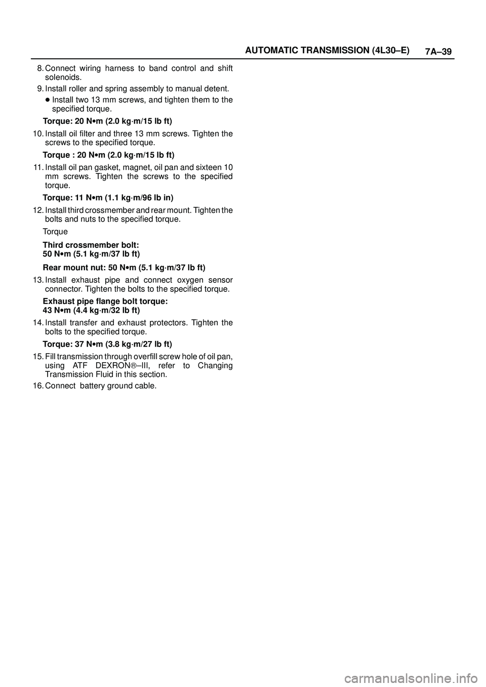 ISUZU TROOPER 1998 Service Repair Manual 7A±39 AUTOMATIC TRANSMISSION (4L30±E)
8. Connect wiring harness to band control and shift
solenoids.
9. Install roller and spring assembly to manual detent.
Install two 13 mm screws, and tighten th ISUZU TROOPER 1998 Service Repair Manual 7A±39 AUTOMATIC TRANSMISSION (4L30±E)
8. Connect wiring harness to band control and shift
solenoids.
9. Install roller and spring assembly to manual detent.
Install two 13 mm screws, and tighten th
