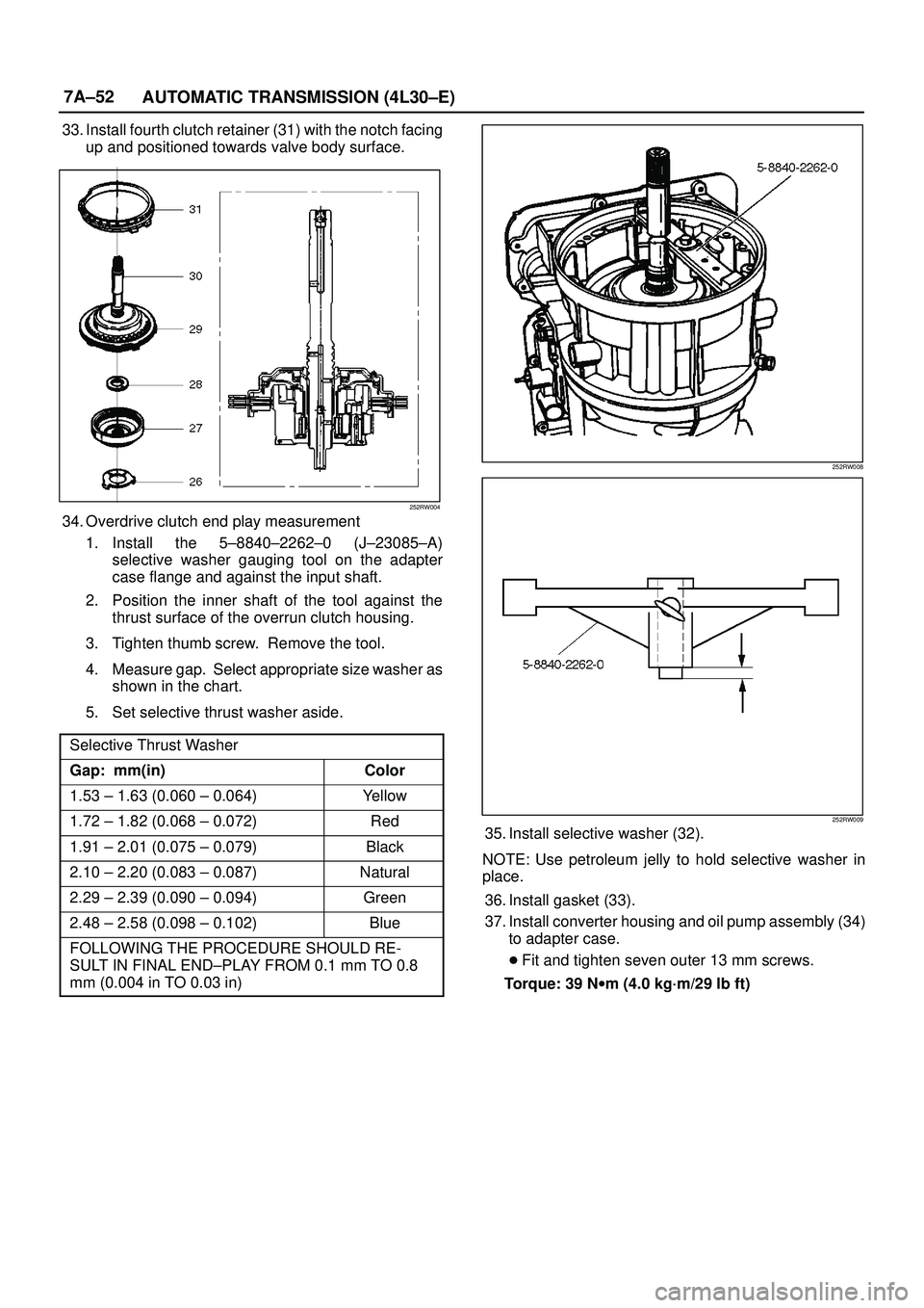 ISUZU TROOPER 1998 Service Repair Manual 7A±52
AUTOMATIC TRANSMISSION (4L30±E)
33. Install fourth clutch retainer (31) with the notch facing
up and positioned towards valve body surface.
252RW004
34. Overdrive clutch end play measurement
1 ISUZU TROOPER 1998 Service Repair Manual 7A±52
AUTOMATIC TRANSMISSION (4L30±E)
33. Install fourth clutch retainer (31) with the notch facing
up and positioned towards valve body surface.
252RW004
34. Overdrive clutch end play measurement
1