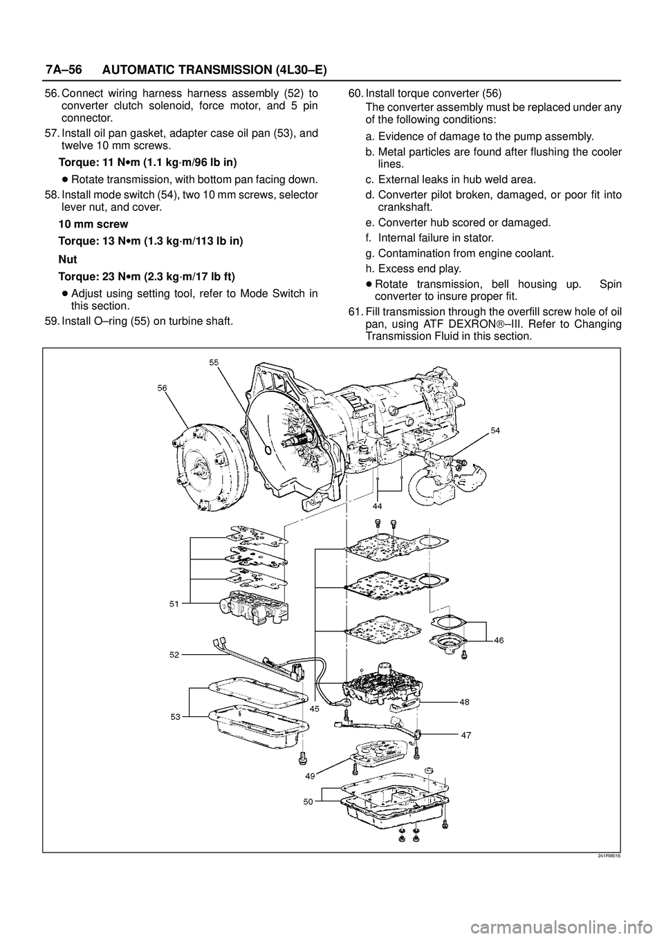 ISUZU TROOPER 1998 Service Repair Manual 7A±56
AUTOMATIC TRANSMISSION (4L30±E)
56. Connect wiring harness harness assembly (52) to
converter clutch solenoid, force motor, and 5 pin
connector.
57. Install oil pan gasket, adapter case oil pa ISUZU TROOPER 1998 Service Repair Manual 7A±56
AUTOMATIC TRANSMISSION (4L30±E)
56. Connect wiring harness harness assembly (52) to
converter clutch solenoid, force motor, and 5 pin
connector.
57. Install oil pan gasket, adapter case oil pa