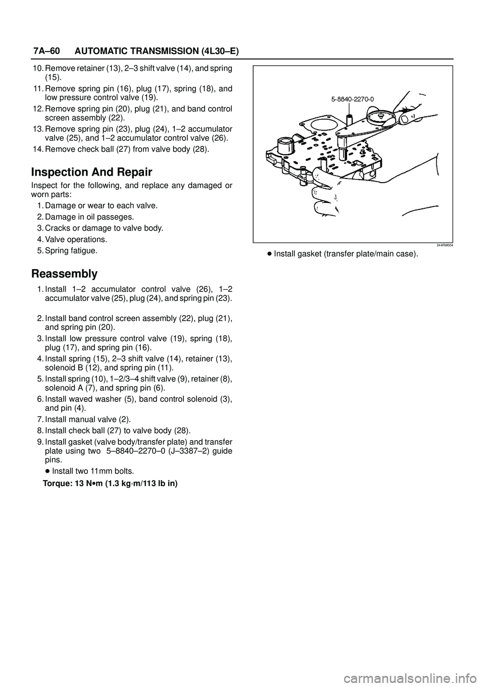 ISUZU TROOPER 1998 Service Repair Manual 7A±60
AUTOMATIC TRANSMISSION (4L30±E)
10. Remove retainer (13), 2±3 shift valve (14), and spring
(15).
11. Remove spring pin (16), plug (17), spring (18), and
low pressure control valve (19).
12. ISUZU TROOPER 1998 Service Repair Manual 7A±60
AUTOMATIC TRANSMISSION (4L30±E)
10. Remove retainer (13), 2±3 shift valve (14), and spring
(15).
11. Remove spring pin (16), plug (17), spring (18), and
low pressure control valve (19).
12.