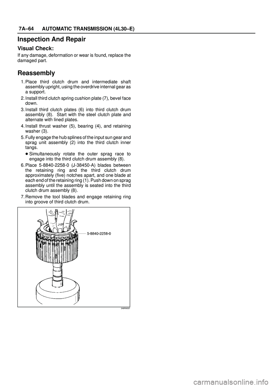 ISUZU TROOPER 1998 Service Repair Manual 7A±64
AUTOMATIC TRANSMISSION (4L30±E)
Inspection And Repair
Visual Check:
If any damage, deformation or wear is found, replace the
damaged part.
Reassembly
1. Place third clutch drum and intermediat ISUZU TROOPER 1998 Service Repair Manual 7A±64
AUTOMATIC TRANSMISSION (4L30±E)
Inspection And Repair
Visual Check:
If any damage, deformation or wear is found, replace the
damaged part.
Reassembly
1. Place third clutch drum and intermediat