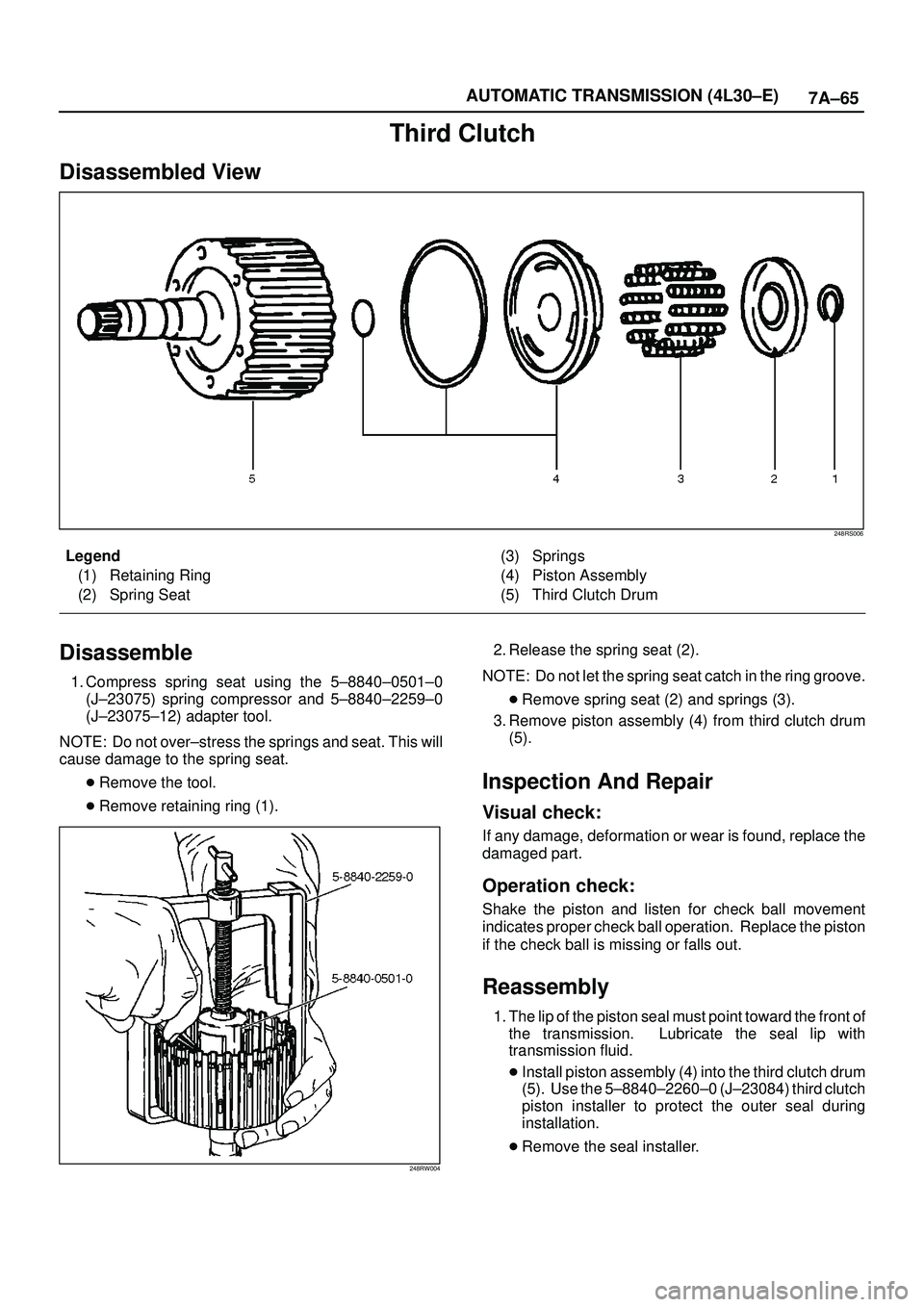 ISUZU TROOPER 1998 Service Repair Manual 7A±65 AUTOMATIC TRANSMISSION (4L30±E)
Third Clutch
Disassembled View
248RS006
Legend
(1) Retaining Ring
(2) Spring Seat(3) Springs
(4) Piston Assembly
(5) Third Clutch Drum
Disassemble
1. Compress s ISUZU TROOPER 1998 Service Repair Manual 7A±65 AUTOMATIC TRANSMISSION (4L30±E)
Third Clutch
Disassembled View
248RS006
Legend
(1) Retaining Ring
(2) Spring Seat(3) Springs
(4) Piston Assembly
(5) Third Clutch Drum
Disassemble
1. Compress s
