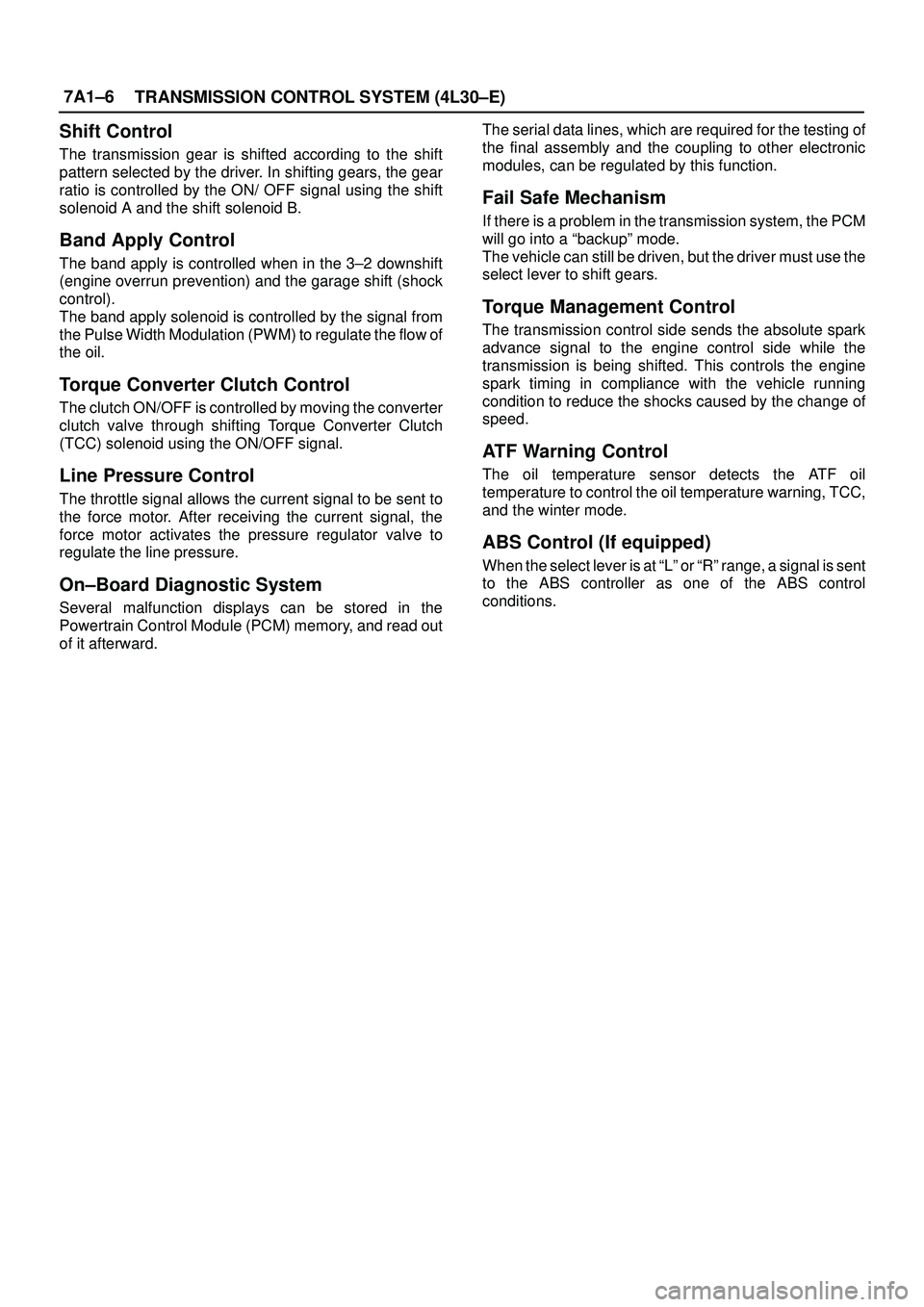 ISUZU TROOPER 1998 Service Repair Manual 7A1±6
TRANSMISSION CONTROL SYSTEM (4L30±E)
Shift Control
The transmission gear is shifted according to the shift
pattern selected by the driver. In shifting gears, the gear
ratio is controlled by th ISUZU TROOPER 1998 Service Repair Manual 7A1±6
TRANSMISSION CONTROL SYSTEM (4L30±E)
Shift Control
The transmission gear is shifted according to the shift
pattern selected by the driver. In shifting gears, the gear
ratio is controlled by th