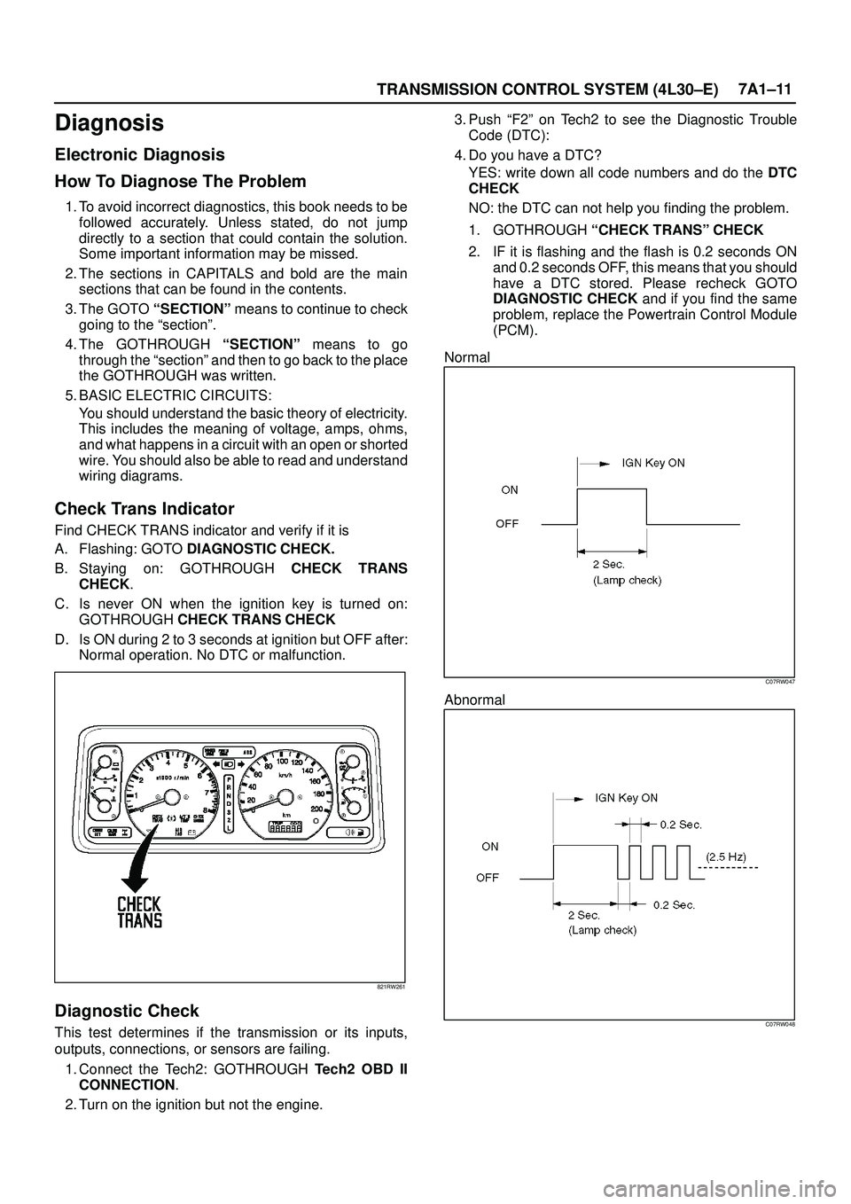 ISUZU TROOPER 1998 Service Repair Manual TRANSMISSION CONTROL SYSTEM (4L30±E)7A1±11
Diagnosis
Electronic Diagnosis
How To Diagnose The Problem
1. To avoid incorrect diagnostics, this book needs to be
followed accurately. Unless stated, do ISUZU TROOPER 1998 Service Repair Manual TRANSMISSION CONTROL SYSTEM (4L30±E)7A1±11
Diagnosis
Electronic Diagnosis
How To Diagnose The Problem
1. To avoid incorrect diagnostics, this book needs to be
followed accurately. Unless stated, do