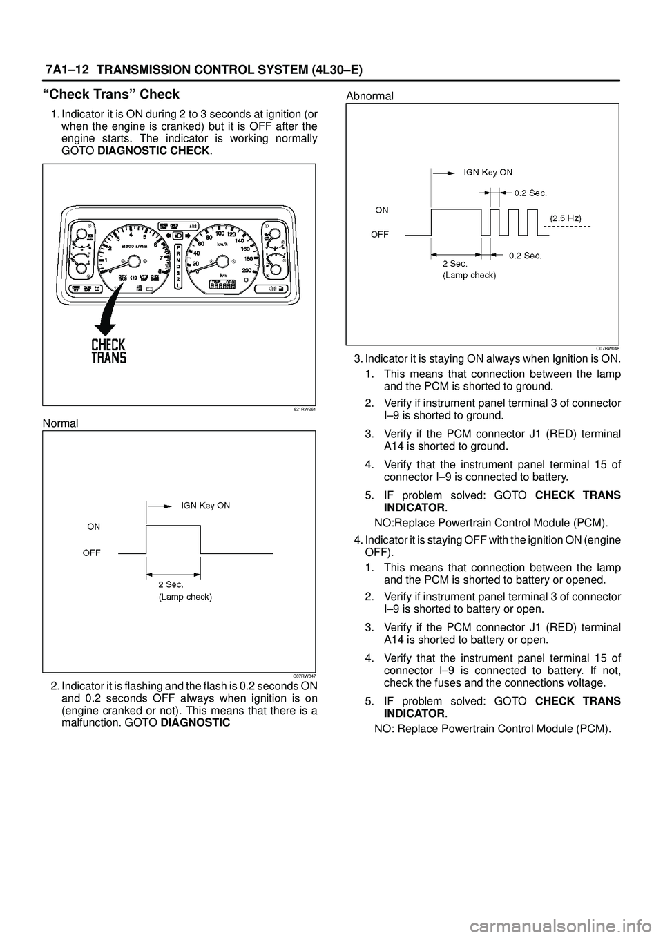 ISUZU TROOPER 1998 Service Repair Manual 7A1±12
TRANSMISSION CONTROL SYSTEM (4L30±E)
ªCheck Transº Check
1. Indicator it is ON during 2 to 3 seconds at ignition (or
when the engine is cranked) but it is OFF after the
engine starts. The i ISUZU TROOPER 1998 Service Repair Manual 7A1±12
TRANSMISSION CONTROL SYSTEM (4L30±E)
ªCheck Transº Check
1. Indicator it is ON during 2 to 3 seconds at ignition (or
when the engine is cranked) but it is OFF after the
engine starts. The i