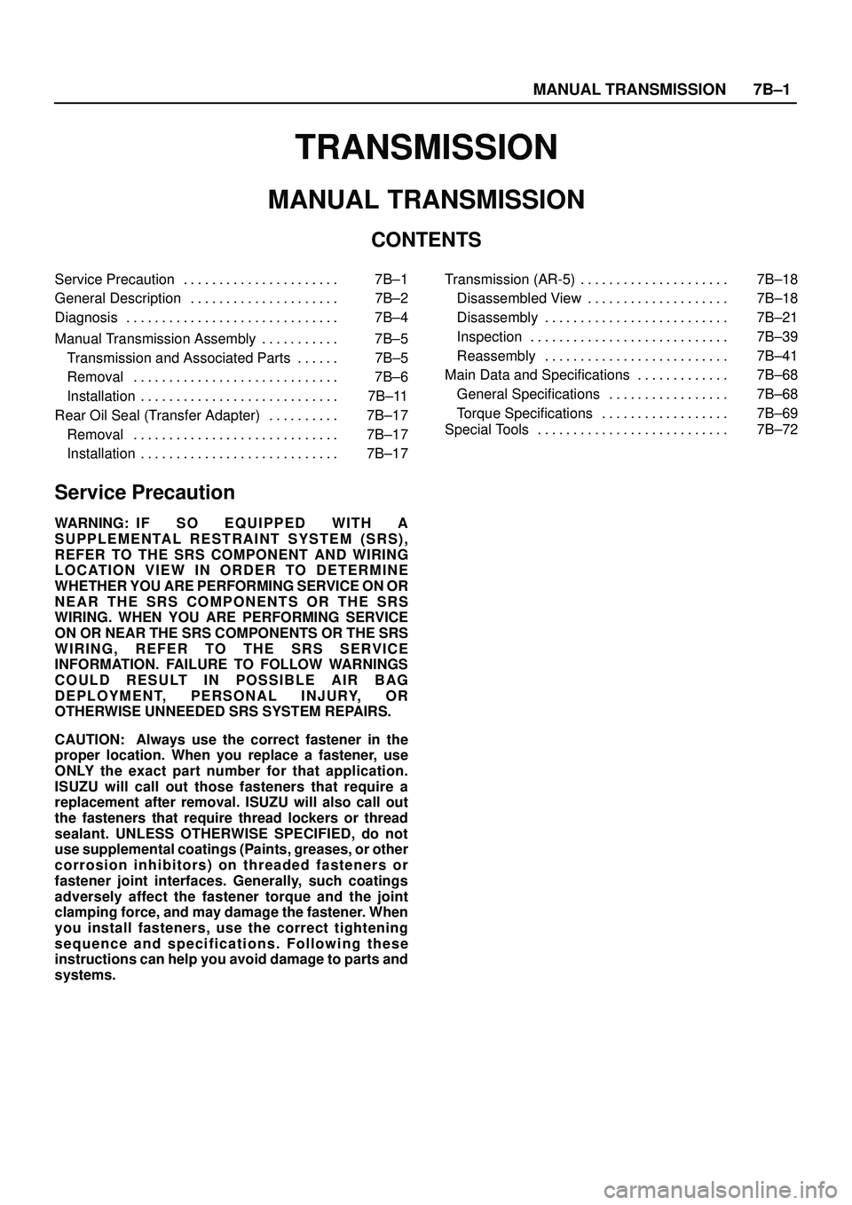 ISUZU TROOPER 1998 Service Repair Manual MANUAL TRANSMISSION7B±1
TRANSMISSION
MANUAL TRANSMISSION
CONTENTS
Service Precaution 7B±1. . . . . . . . . . . . . . . . . . . . . .
General Description 7B±2. . . . . . . . . . . . . . . . . . . . ISUZU TROOPER 1998 Service Repair Manual MANUAL TRANSMISSION7B±1
TRANSMISSION
MANUAL TRANSMISSION
CONTENTS
Service Precaution 7B±1. . . . . . . . . . . . . . . . . . . . . .
General Description 7B±2. . . . . . . . . . . . . . . . . . . .