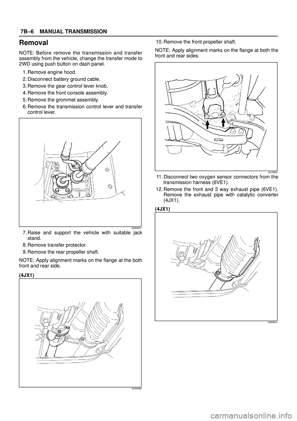 ISUZU TROOPER 1998  Service Repair Manual 7B±6MANUAL TRANSMISSION
Removal
NOTE: Before remove the transmission and transfer
assembly from the vehicle, change the transfer mode to
2WD using push button on dash panel.
1. Remove engine hood.
2.