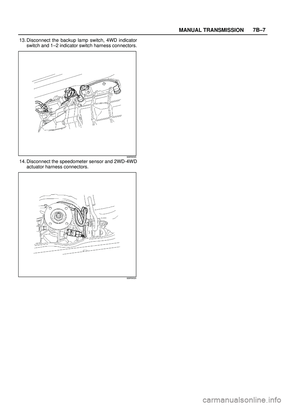 ISUZU TROOPER 1998  Service Repair Manual MANUAL TRANSMISSION7B±7
13. Disconnect the backup lamp switch, 4WD indicator
switch and 1±2 indicator switch harness connectors.
826RW023
14. Disconnect the speedometer sensor and 2WD-4WD
actuator h