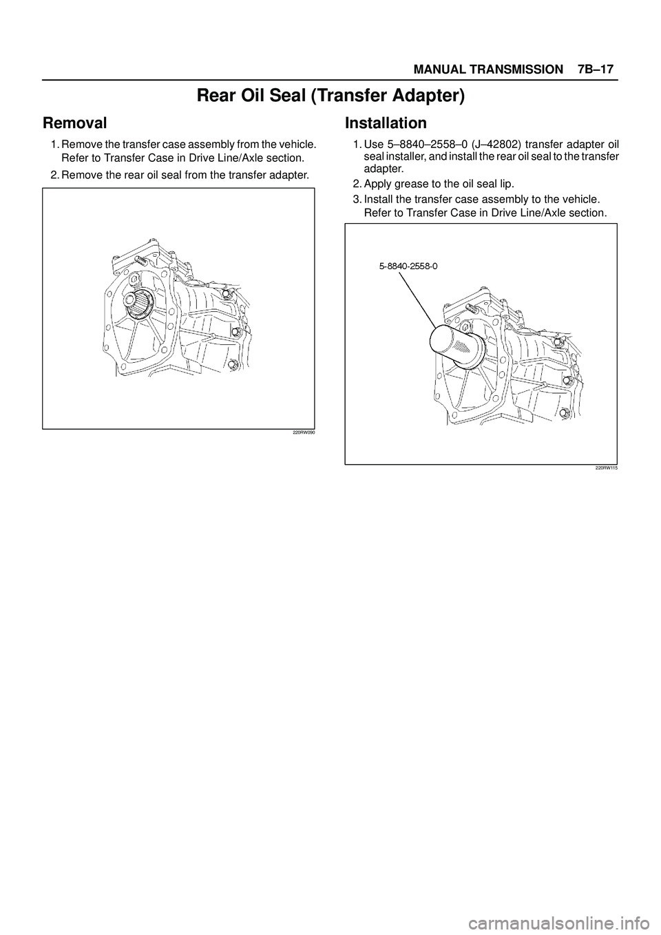 ISUZU TROOPER 1998  Service Repair Manual MANUAL TRANSMISSION7B±17
Rear Oil Seal (Transfer Adapter)
Removal
1. Remove the transfer case assembly from the vehicle.
Refer to Transfer Case in Drive Line/Axle section.
2. Remove the rear oil seal