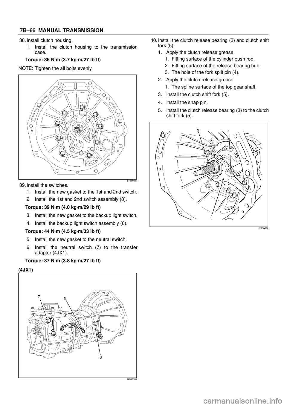 ISUZU TROOPER 1998 Service Repair Manual 7B±66MANUAL TRANSMISSION
38. Install clutch housing.
1. Install the clutch housing to the transmission
case.
Torque: 36 N´m (3.7 kg´m/27 lb ft)
NOTE: Tighten the all bolts evenly.
241RW001
39. Inst ISUZU TROOPER 1998 Service Repair Manual 7B±66MANUAL TRANSMISSION
38. Install clutch housing.
1. Install the clutch housing to the transmission
case.
Torque: 36 N´m (3.7 kg´m/27 lb ft)
NOTE: Tighten the all bolts evenly.
241RW001
39. Inst