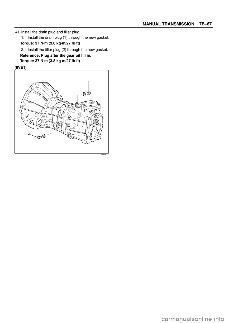 ISUZU TROOPER 1998  Service Repair Manual MANUAL TRANSMISSION7B±67
41. Install the drain plug and filler plug.
1. Install the drain plug (1) through the new gasket.
Torque: 37 N´m (3.8 kg´m/27 lb ft)
2. Install the filler plug (2) through 
