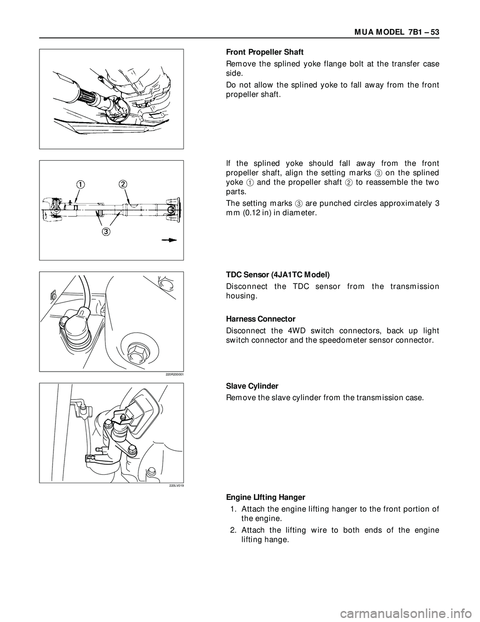 ISUZU TROOPER 1998  Service Repair Manual MUA MODEL  7B1 – 53
Front Propeller Shaft
Remove the splined yoke flange bolt at the transfer case
side.
Do not allow the splined yoke to fall away from the front
propeller shaft.
If the splined yok