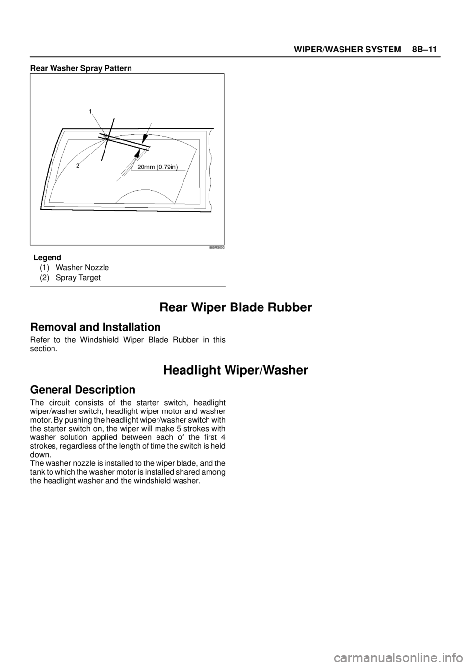 ISUZU TROOPER 1998  Service Repair Manual WIPER/WASHER SYSTEM8B–11
Rear Washer Spray Pattern
885RS003
Legend
(1) Washer Nozzle
(2) Spray Target
Rear Wiper Blade Rubber
Removal and Installation
Refer to the Windshield Wiper Blade Rubber in t