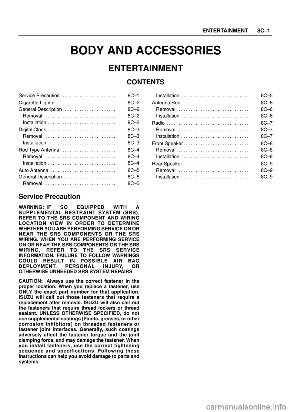 ISUZU TROOPER 1998 Service Repair Manual ENTERTAINMENT8C±1
BODY AND ACCESSORIES
ENTERTAINMENT
CONTENTS
Service Precaution 8C±1. . . . . . . . . . . . . . . . . . . . . .
Cigarette Lighter 8C±2. . . . . . . . . . . . . . . . . . . . . . . ISUZU TROOPER 1998 Service Repair Manual ENTERTAINMENT8C±1
BODY AND ACCESSORIES
ENTERTAINMENT
CONTENTS
Service Precaution 8C±1. . . . . . . . . . . . . . . . . . . . . .
Cigarette Lighter 8C±2. . . . . . . . . . . . . . . . . . . . . . .