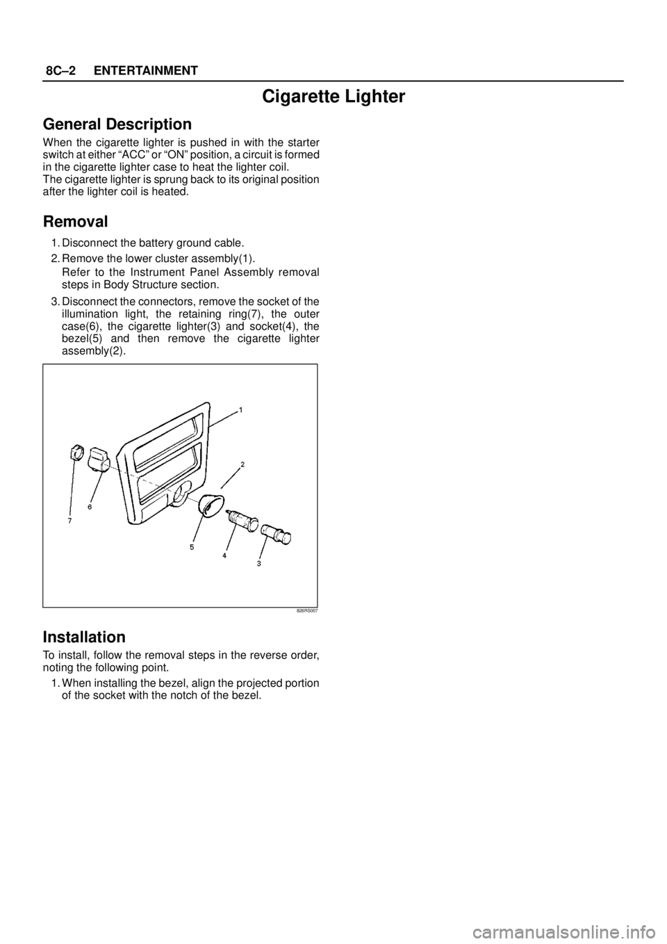 ISUZU TROOPER 1998  Service Repair Manual 8C–2ENTERTAINMENT
Cigarette Lighter
General Description
When the cigarette lighter is pushed in with the starter
switch at either “ACC” or “ON” position, a circuit is formed
in the cigarette