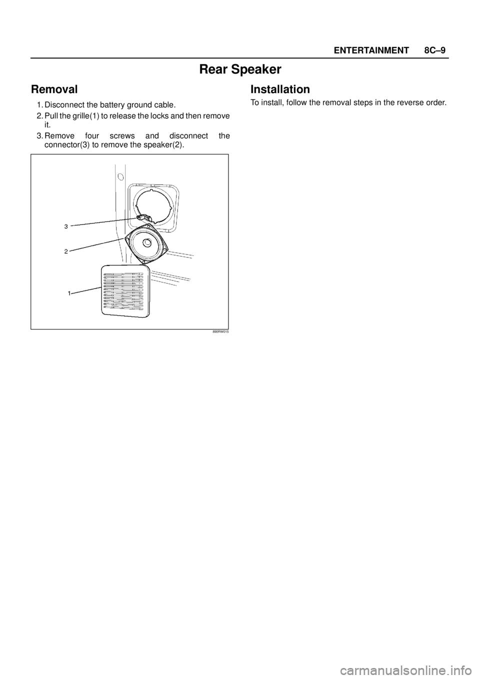 ISUZU TROOPER 1998  Service Repair Manual ENTERTAINMENT8C–9
Rear Speaker
Removal
1. Disconnect the battery ground cable.
2. Pull the grille(1) to release the locks and then remove
it.
3. Remove four screws and disconnect the
connector(3) to