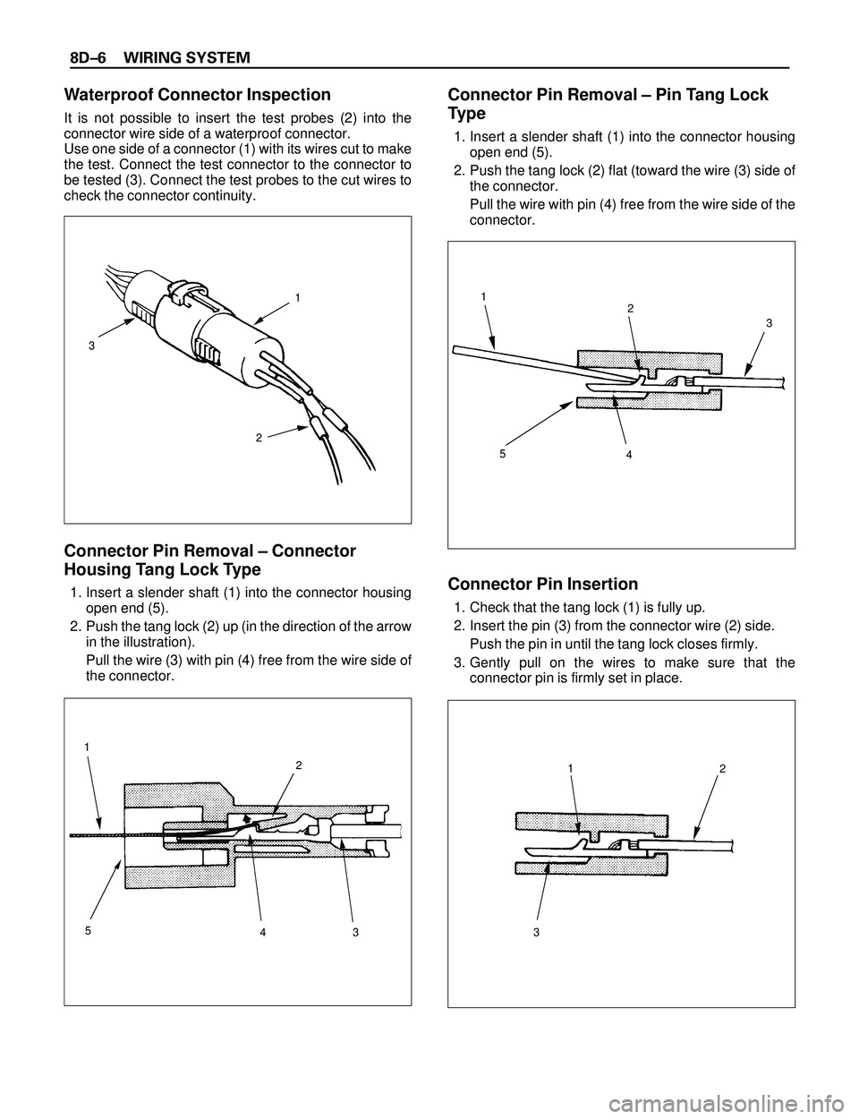 ISUZU TROOPER 1998 Service Repair Manual 8DÐ6 WIRING SYSTEM
Waterproof Connector Inspection
It is not possible to insert the test probes (2) into the
connector wire side of a waterproof connector.
Use one side of a connector (1) with its wi ISUZU TROOPER 1998 Service Repair Manual 8DÐ6 WIRING SYSTEM
Waterproof Connector Inspection
It is not possible to insert the test probes (2) into the
connector wire side of a waterproof connector.
Use one side of a connector (1) with its wi