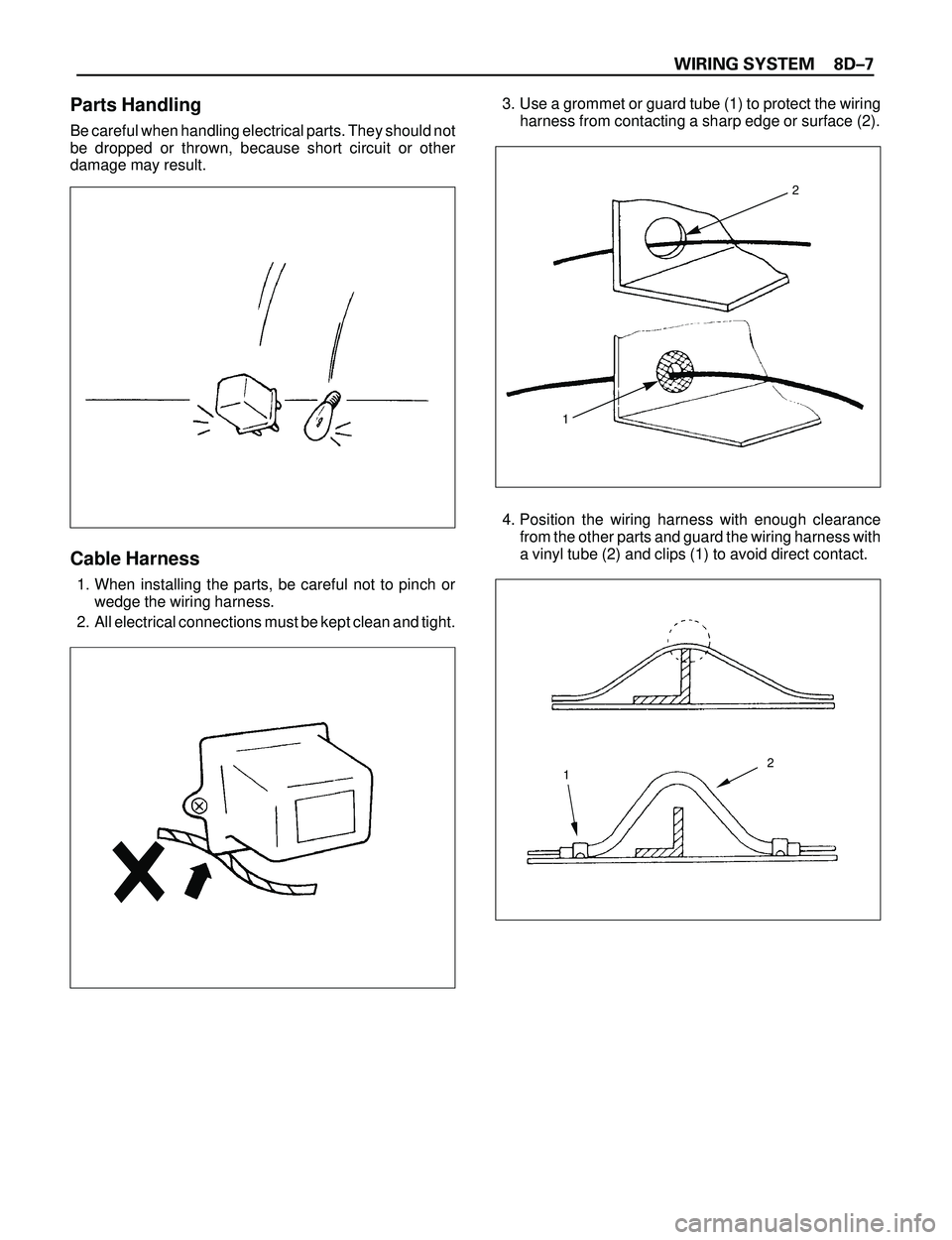 ISUZU TROOPER 1998  Service Repair Manual WIRING SYSTEM 8DÐ7
Parts Handling
Be careful when handling electrical parts. They should not
be dropped or thrown, because short circuit or other
damage may result.
Cable Harness
1. When installing t