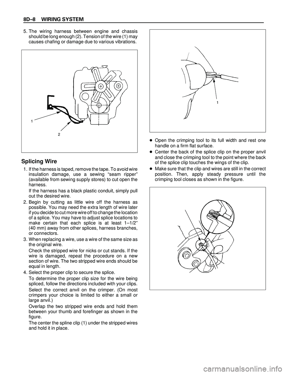 ISUZU TROOPER 1998 Service Repair Manual 8DÐ8 WIRING SYSTEM
5. The wiring harness between engine and chassis
should be long enough (2). Tension of the wire (1) may
causes chafing or damage due to various vibrations.
Splicing Wire
1. If the ISUZU TROOPER 1998 Service Repair Manual 8DÐ8 WIRING SYSTEM
5. The wiring harness between engine and chassis
should be long enough (2). Tension of the wire (1) may
causes chafing or damage due to various vibrations.
Splicing Wire
1. If the
