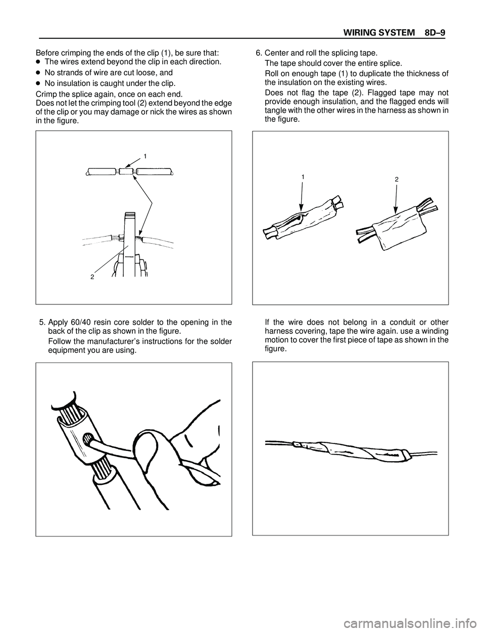 ISUZU TROOPER 1998 Service Repair Manual WIRING SYSTEM 8DÐ9
Before crimping the ends of the clip (1), be sure that:
cThe wires extend beyond the clip in each direction.
cNo strands of wire are cut loose, and
cNo insulation is caught under t ISUZU TROOPER 1998 Service Repair Manual WIRING SYSTEM 8DÐ9
Before crimping the ends of the clip (1), be sure that:
cThe wires extend beyond the clip in each direction.
cNo strands of wire are cut loose, and
cNo insulation is caught under t