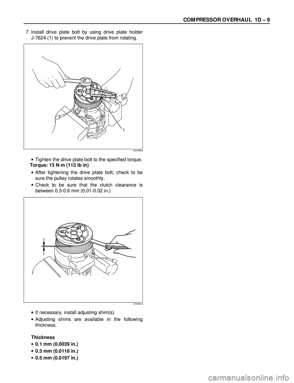 ISUZU TROOPER 1998  Service Repair Manual COMPRESSOR OVERHAUL  1D Ð 9
7. Install drive plate bolt by using drive plate holder 
J-7624 (1) to prevent the drive plate from rotating.
·Tighten the drive plate bolt to the specified torque.
Torqu