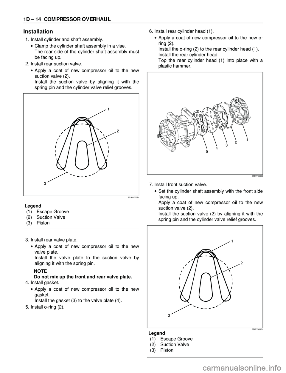 ISUZU TROOPER 1998  Service Repair Manual 1D Ð 14 COMPRESSOR OVERHAUL
Installation
1. Install cylinder and shaft assembly.
·Clamp the cylinder shaft assembly in a vise.
The rear side of the cylinder shaft assembly must
be facing up.
2. Inst