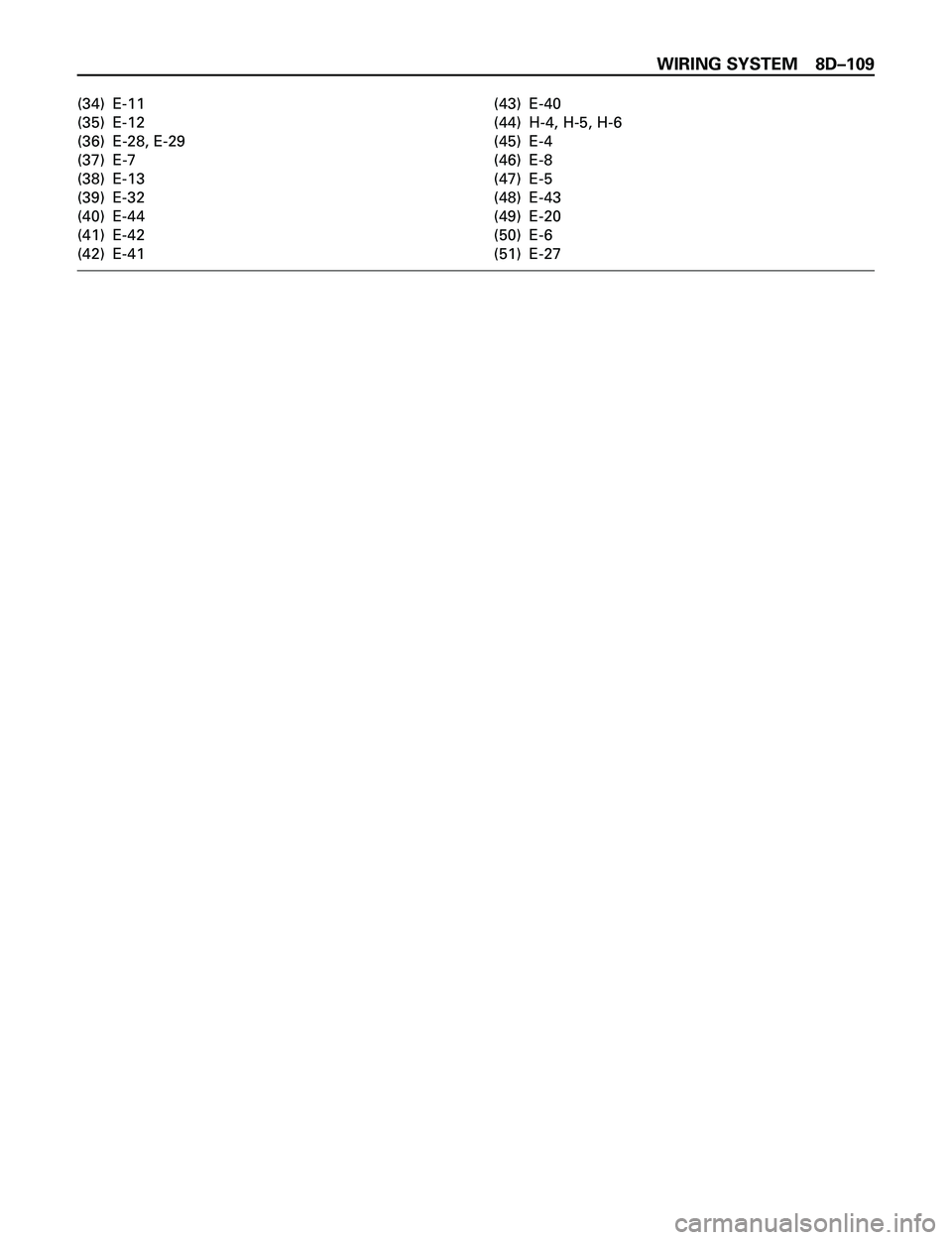 ISUZU TROOPER 1998  Service Repair Manual WIRING SYSTEM 8DÐ109
(34) E-11
(35) E-12
(36) E-28, E-29
(37) E-7
(38) E-13
(39) E-32
(40) E-44
(41) E-42
(42) E-41(43) E-40
(44) H-4, H-5, H-6
(45) E-4
(46) E-8
(47) E-5
(48) E-43
(49) E-20
(50) E-6