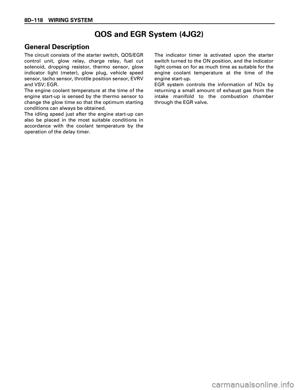 ISUZU TROOPER 1998 Service Repair Manual 8DÐ118 WIRING SYSTEM
QOS and EGR System (4JG2)
General Description
The circuit consists of the starter switch, QOS/EGR
control unit, glow relay, charge relay, fuel cut
solenoid, dropping resistor, th ISUZU TROOPER 1998 Service Repair Manual 8DÐ118 WIRING SYSTEM
QOS and EGR System (4JG2)
General Description
The circuit consists of the starter switch, QOS/EGR
control unit, glow relay, charge relay, fuel cut
solenoid, dropping resistor, th