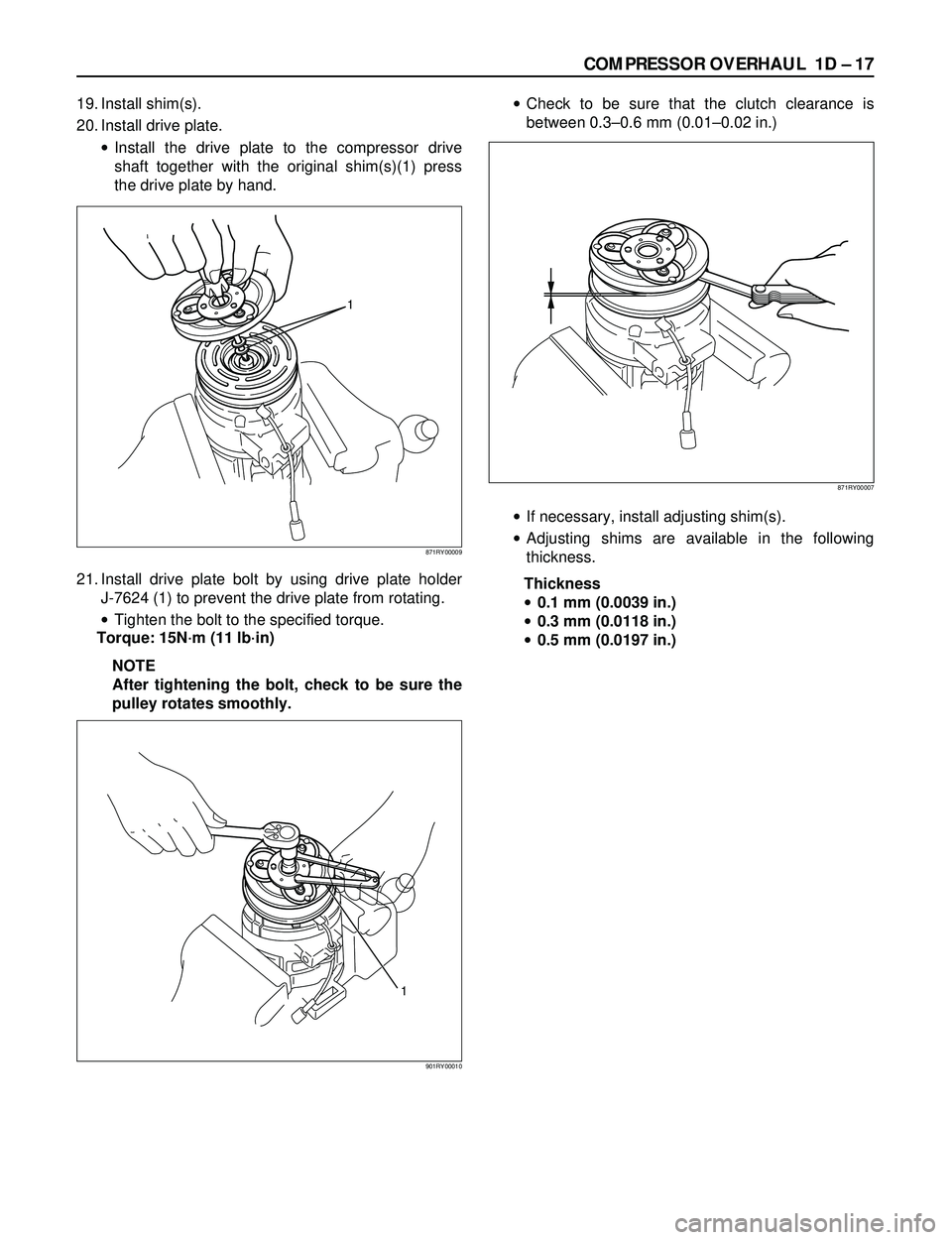 ISUZU TROOPER 1998  Service Repair Manual COMPRESSOR OVERHAUL  1D Ð 17
19. Install shim(s).
20. Install drive plate.
·Install the drive plate to the compressor drive
shaft together with the original shim(s)(1) press
the drive plate by hand.