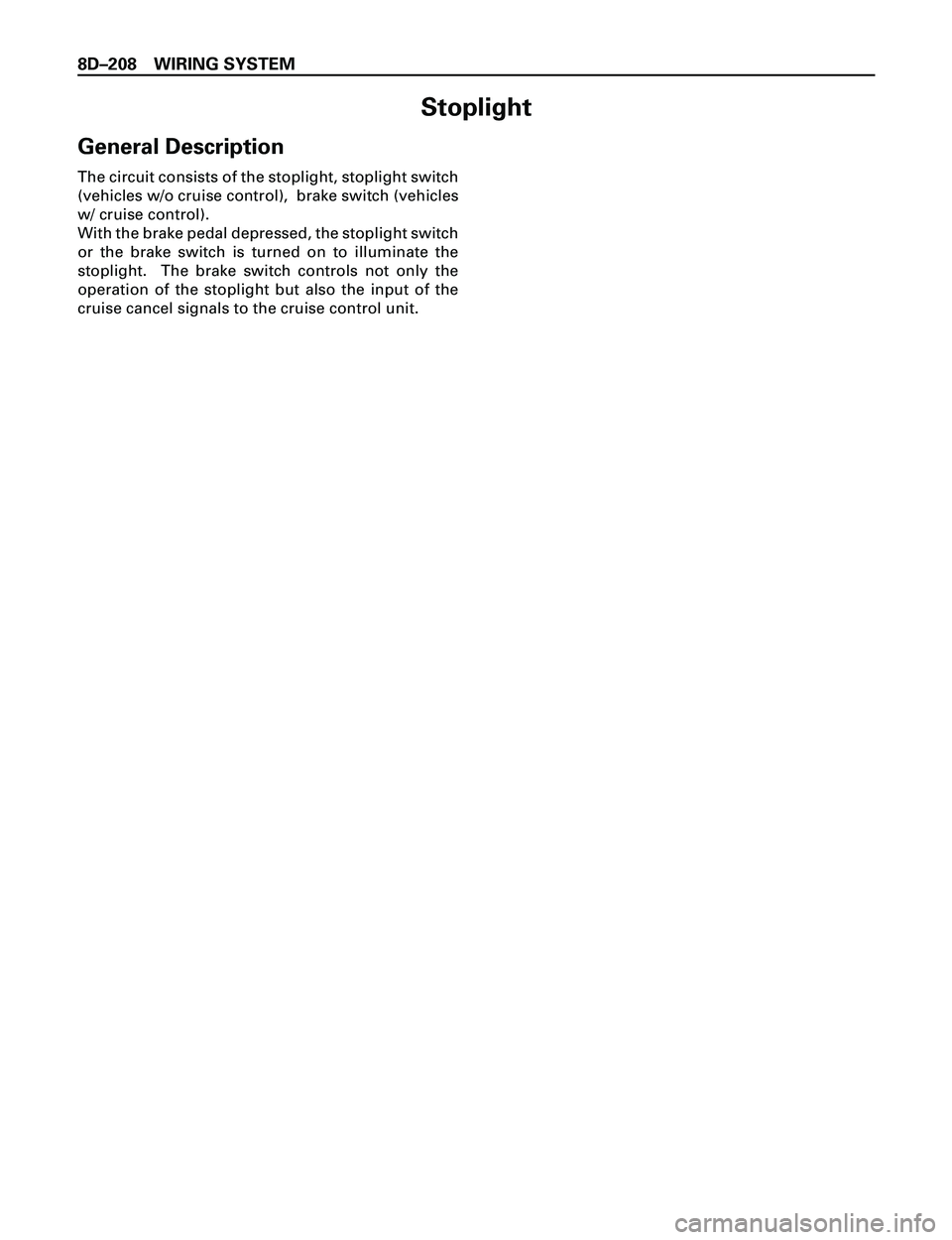 ISUZU TROOPER 1998  Service Repair Manual 8DÐ208 WIRING SYSTEM
Stoplight
General Description
The circuit consists of the stoplight, stoplight switch
(vehicles w/o cruise control),  brake switch (vehicles
w/ cruise control).
With the brake pe