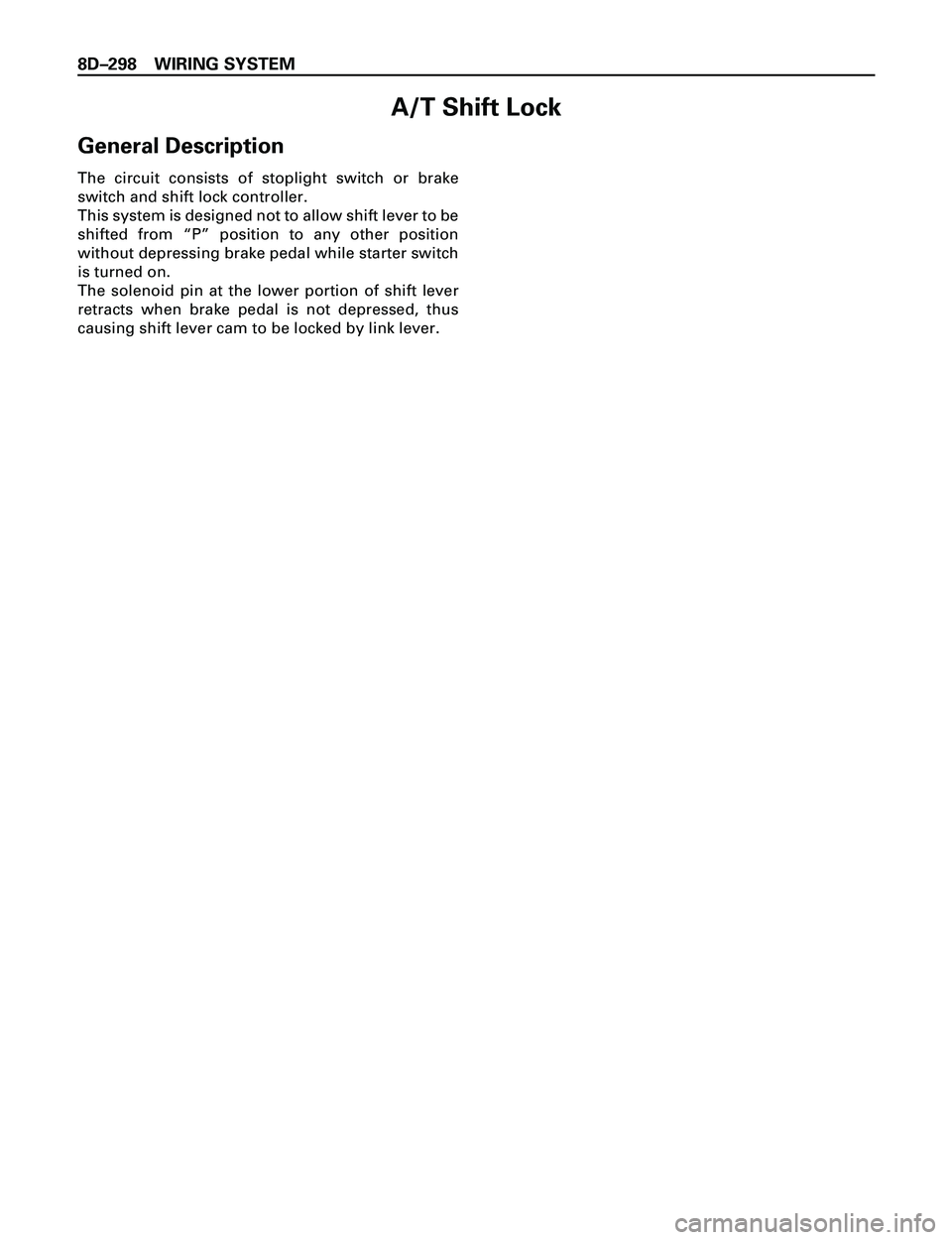 ISUZU TROOPER 1998  Service Repair Manual 8DÐ298 WIRING SYSTEM
A/T Shift Lock
General Description
The circuit consists of stoplight switch or brake
switch and shift lock controller.
This system is designed not to allow shift lever to be
shif