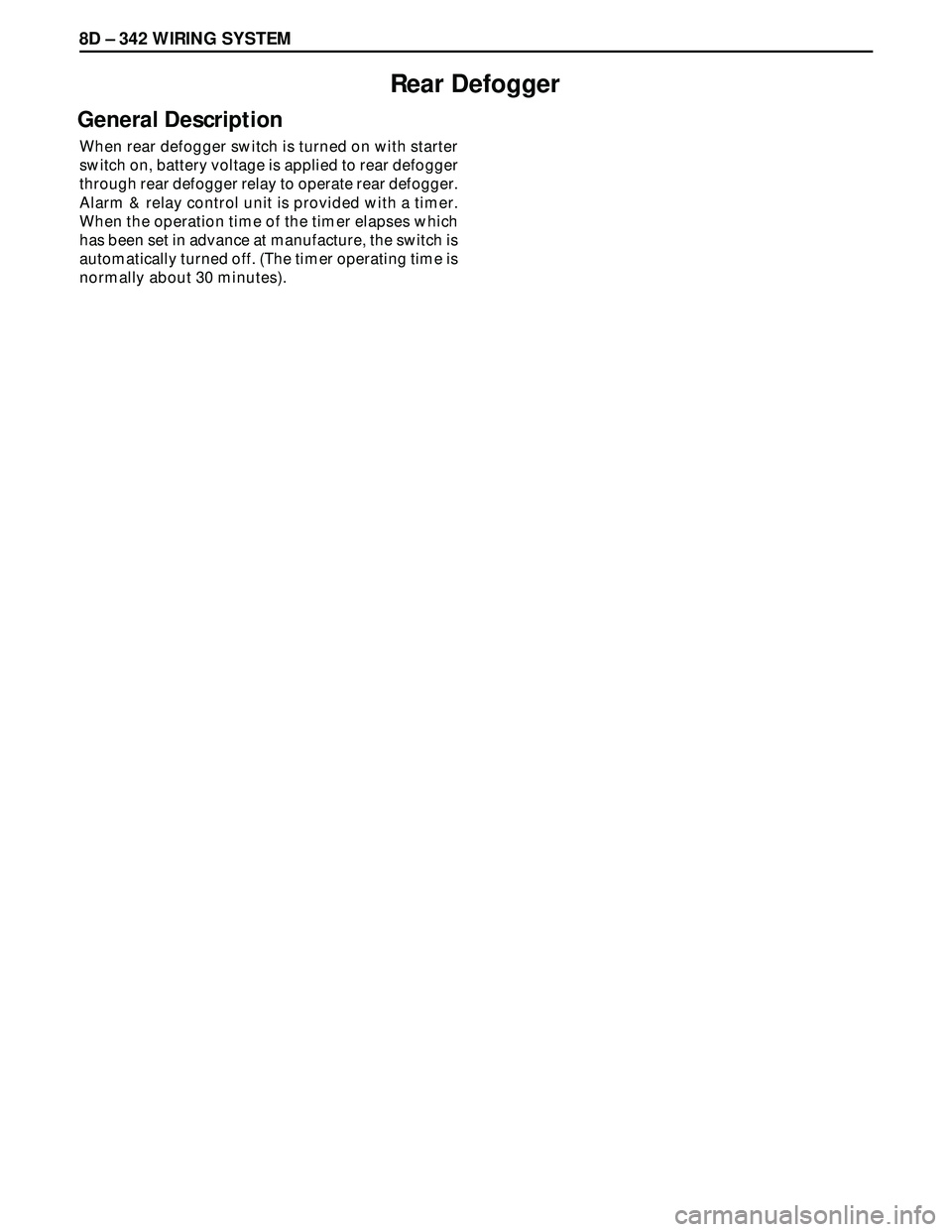ISUZU TROOPER 1998  Service Repair Manual 8D – 342 WIRING SYSTEM
Rear Defogger
General Description
When rear defogger switch is turned on with starter
switch on, battery voltage is applied to rear defogger
through rear defogger relay to ope