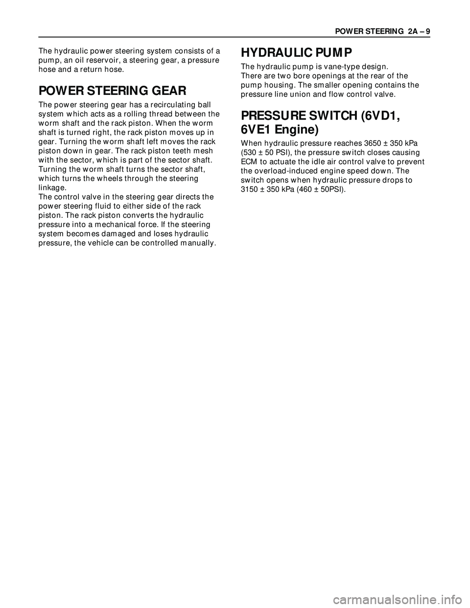 ISUZU TROOPER 1998 Service Repair Manual POWER STEERING 2A – 9
The hydraulic power steering system consists of a
pump, an oil reservoir, a steering gear, a pressure
hose and a return hose.
POWER STEERING GEAR
The power steering gear has a ISUZU TROOPER 1998 Service Repair Manual POWER STEERING 2A – 9
The hydraulic power steering system consists of a
pump, an oil reservoir, a steering gear, a pressure
hose and a return hose.
POWER STEERING GEAR
The power steering gear has a