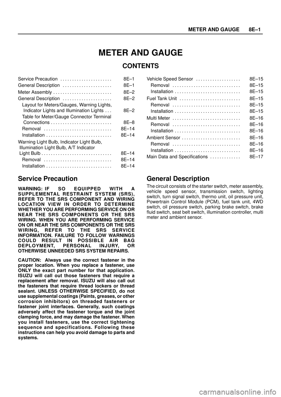 ISUZU TROOPER 1998 Service Repair Manual METER AND GAUGE8E–1
METER AND GAUGE
CONTENTS
Service Precaution 8E–1. . . . . . . . . . . . . . . . . . . . . .
General Description 8E–1. . . . . . . . . . . . . . . . . . . . .
Meter Assembly ISUZU TROOPER 1998 Service Repair Manual METER AND GAUGE8E–1
METER AND GAUGE
CONTENTS
Service Precaution 8E–1. . . . . . . . . . . . . . . . . . . . . .
General Description 8E–1. . . . . . . . . . . . . . . . . . . . .
Meter Assembly