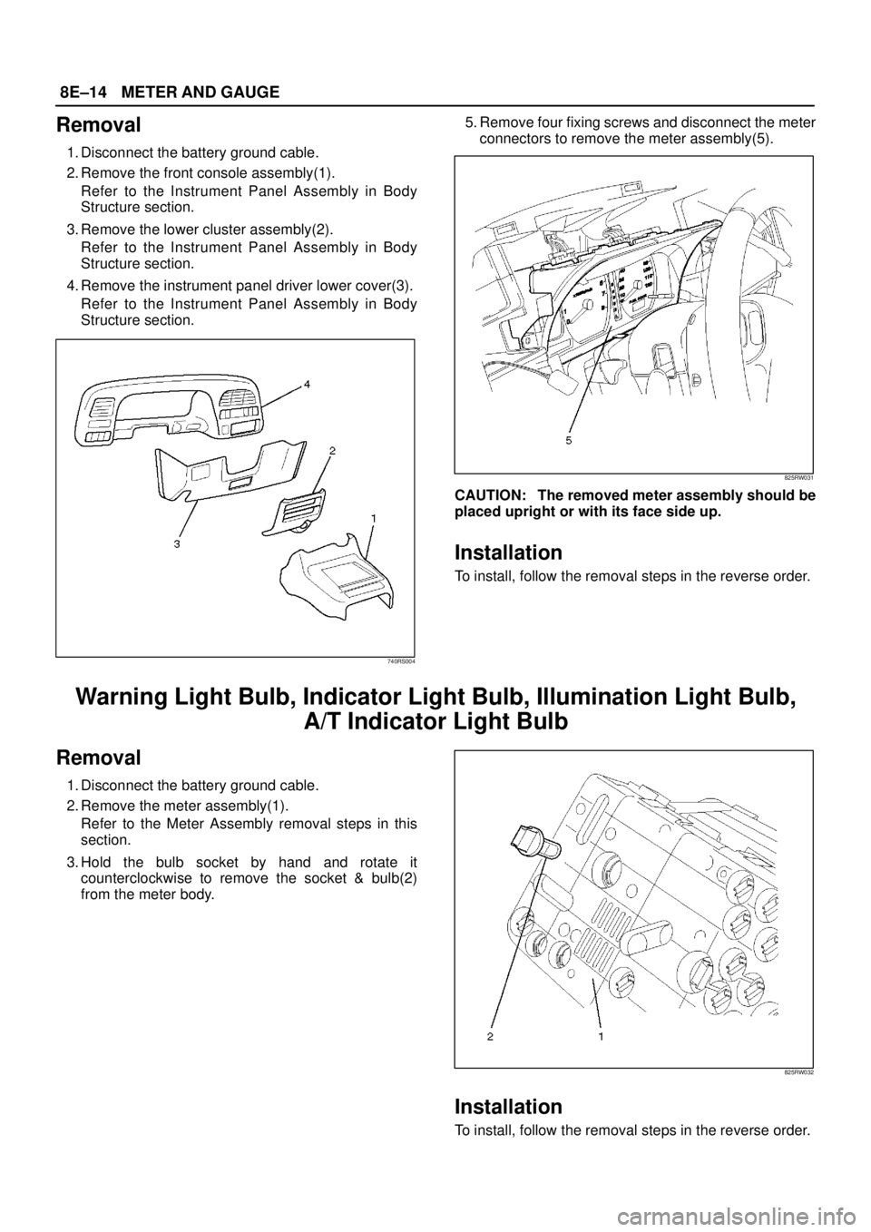 ISUZU TROOPER 1998 Service Repair Manual 8E–14METER AND GAUGE
Removal
1. Disconnect the battery ground cable.
2. Remove the front console assembly(1).
Refer to the Instrument Panel Assembly in Body
Structure section.
3. Remove the lower cl ISUZU TROOPER 1998 Service Repair Manual 8E–14METER AND GAUGE
Removal
1. Disconnect the battery ground cable.
2. Remove the front console assembly(1).
Refer to the Instrument Panel Assembly in Body
Structure section.
3. Remove the lower cl