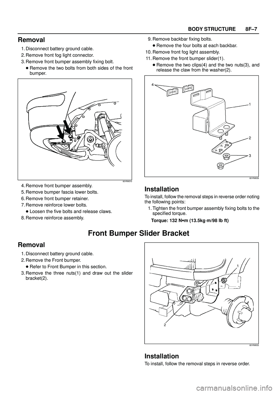 ISUZU TROOPER 1998 Service Repair Manual 8F±7 BODY STRUCTURE
Removal
1. Disconnect battery ground cable.
2. Remove front fog light connector.
3. Remove front bumper assembly fixing bolt.
Remove the two bolts from both sides of the front
bu ISUZU TROOPER 1998 Service Repair Manual 8F±7 BODY STRUCTURE
Removal
1. Disconnect battery ground cable.
2. Remove front fog light connector.
3. Remove front bumper assembly fixing bolt.
Remove the two bolts from both sides of the front
bu
