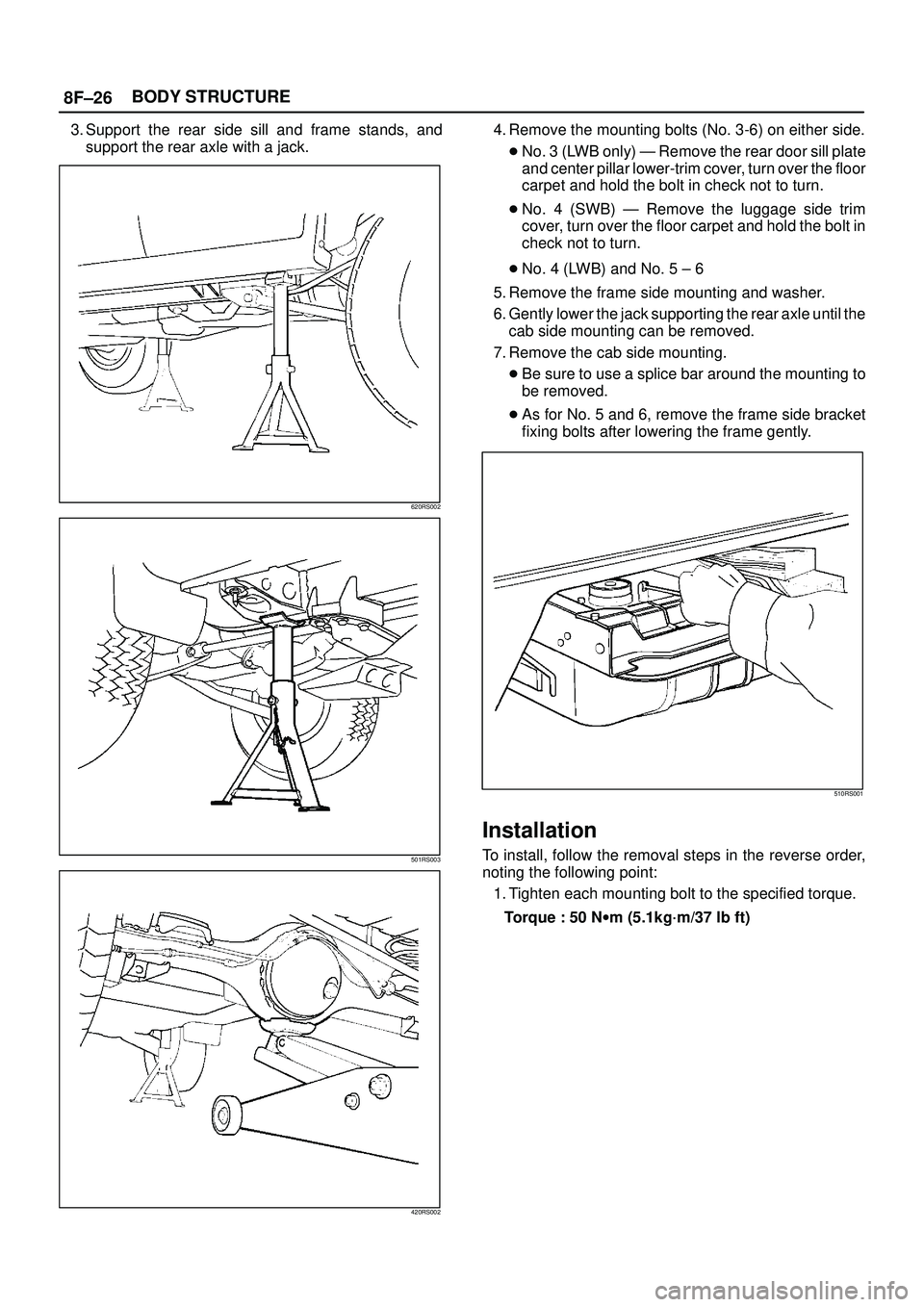 ISUZU TROOPER 1998 Service Repair Manual 8F±26BODY STRUCTURE
3. Support the rear side sill and frame stands, and
support the rear axle with a jack.
620RS002
501RS003
420RS002
4. Remove the mounting bolts (No. 3-6) on either side.
No. 3 (LW ISUZU TROOPER 1998 Service Repair Manual 8F±26BODY STRUCTURE
3. Support the rear side sill and frame stands, and
support the rear axle with a jack.
620RS002
501RS003
420RS002
4. Remove the mounting bolts (No. 3-6) on either side.
No. 3 (LW