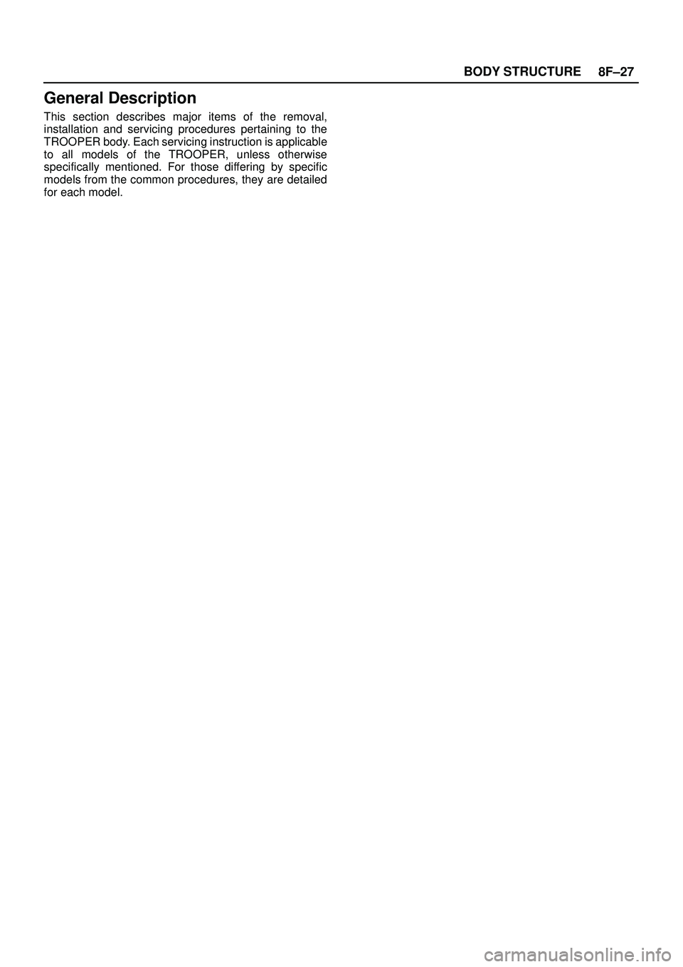 ISUZU TROOPER 1998  Service Repair Manual 8F±27 BODY STRUCTURE
General Description
This section describes major items of the removal,
installation and servicing procedures pertaining to the
TROOPER body. Each servicing instruction is applica
