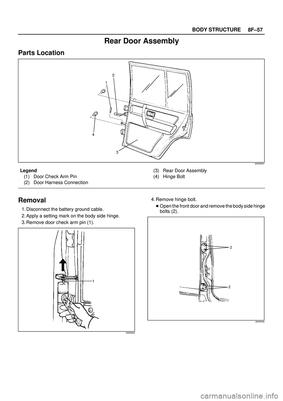 ISUZU TROOPER 1998  Service Repair Manual 8F±57 BODY STRUCTURE
Rear Door Assembly
Parts Location
650RW007
Legend
(1) Door Check Arm Pin
(2) Door Harness Connection(3) Rear Door Assembly
(4) Hinge Bolt
Removal
1. Disconnect the battery ground
