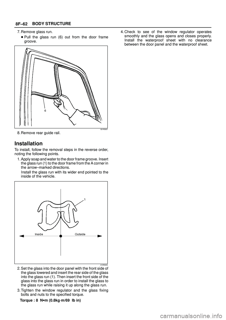 ISUZU TROOPER 1998 Service Repair Manual 8F±62BODY STRUCTURE
7. Remove glass run.
Pull the glass run (6) out from the door frame
groove.
631RS007
8. Remove rear guide rail.
Installation
To install, follow the removal steps in the reverse o ISUZU TROOPER 1998 Service Repair Manual 8F±62BODY STRUCTURE
7. Remove glass run.
Pull the glass run (6) out from the door frame
groove.
631RS007
8. Remove rear guide rail.
Installation
To install, follow the removal steps in the reverse o