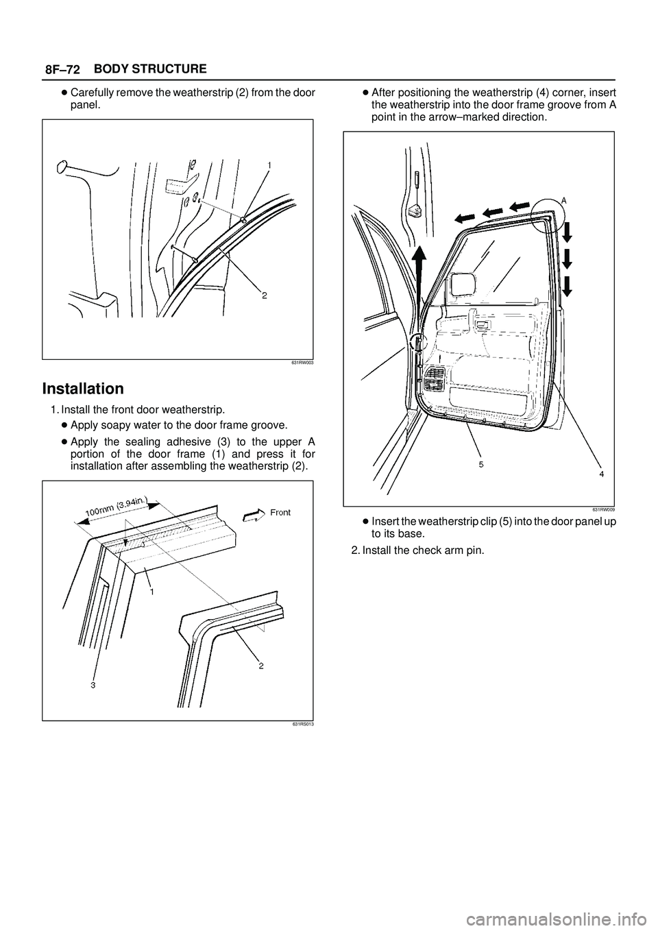 ISUZU TROOPER 1998  Service Repair Manual 8F±72BODY STRUCTURE
Carefully remove the weatherstrip (2) from the door
panel.
631RW003
Installation
1. Install the front door weatherstrip.
Apply soapy water to the door frame groove.
Apply the s