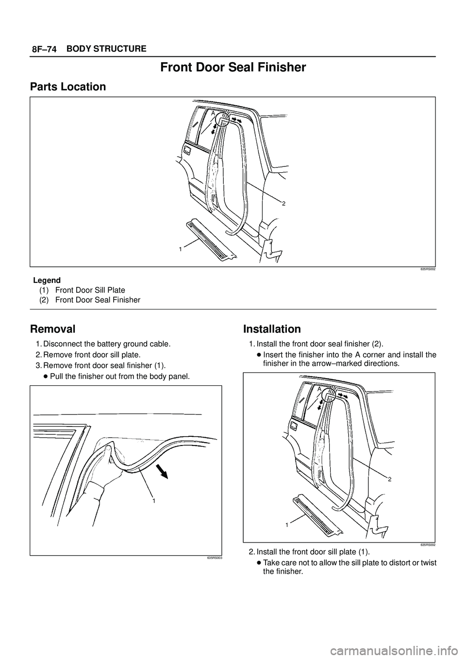 ISUZU TROOPER 1998  Service Repair Manual 8F±74BODY STRUCTURE
Front Door Seal Finisher
Parts Location
635RS002
Legend
(1) Front Door Sill Plate
(2) Front Door Seal Finisher
Removal
1. Disconnect the battery ground cable.
2. Remove front door