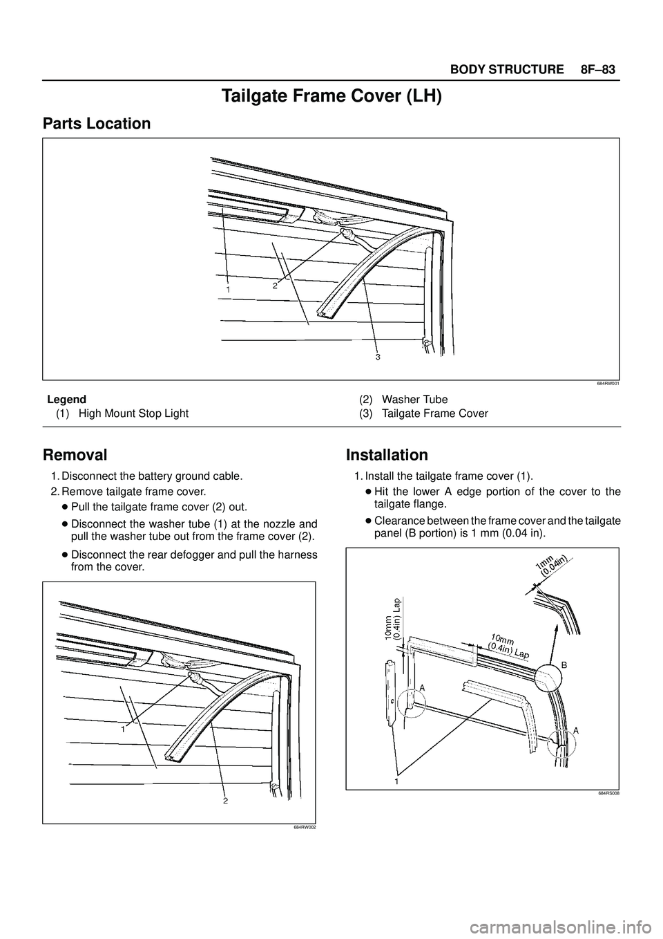 ISUZU TROOPER 1998  Service Repair Manual 8F±83 BODY STRUCTURE
Tailgate Frame Cover (LH)
Parts Location
684RW001
Legend
(1) High Mount Stop Light(2) Washer Tube
(3) Tailgate Frame Cover
Removal
1. Disconnect the battery ground cable.
2. Remo