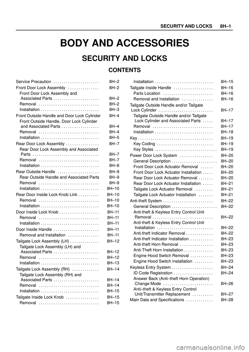 ISUZU TROOPER 1998 Service Repair Manual SECURITY AND LOCKS8H±1
BODY AND ACCESSORIES
SECURITY AND LOCKS
CONTENTS
Service Precaution 8H±2. . . . . . . . . . . . . . . . . . . . . .
Front Door Lock Assembly 8H±2. . . . . . . . . . . . . . ISUZU TROOPER 1998 Service Repair Manual SECURITY AND LOCKS8H±1
BODY AND ACCESSORIES
SECURITY AND LOCKS
CONTENTS
Service Precaution 8H±2. . . . . . . . . . . . . . . . . . . . . .
Front Door Lock Assembly 8H±2. . . . . . . . . . . . . .